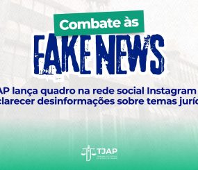 Combate às fake news: TJAP lança quadro na rede social Instagram para esclarecer desinformações sobre temas jurídicos