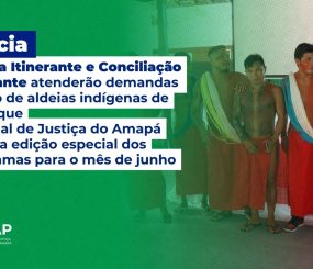 Justiça do Amapá agenda edição especial de programas Justiça Itinerante e Conciliação Itinerante para atender demandas dentro de aldeias indígenas de Oiapoque